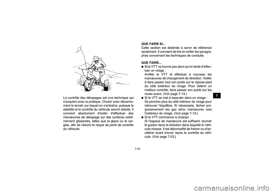 YAMAHA YFM250R 2010  Notices Demploi (in French) 7-24
7
Le contrôle des dérapages est une technique qui
s’acquiert avec la pratique. Choisir avec discerne-
ment le terrain sur lequel on s’entraîne, puisque la
stabilité et le contrôle du vé