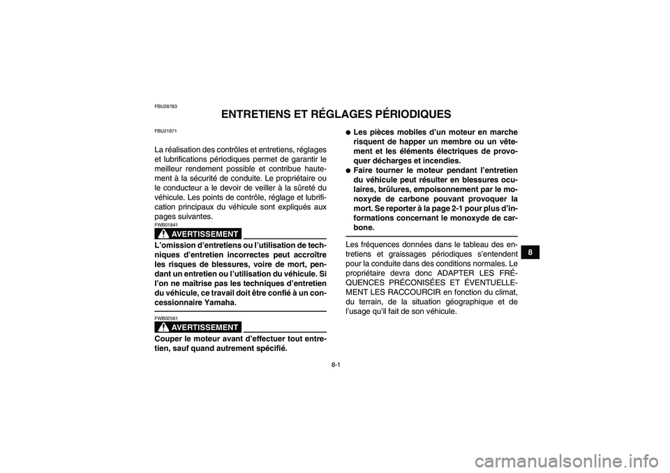 YAMAHA YFM250R 2010  Notices Demploi (in French) 8-1
8
FBU28783
ENTRETIENS ET RÉGLAGES PÉRIODIQUES
FBU21671La réalisation des contrôles et entretiens, réglages
et lubrifications périodiques permet de garantir le
meilleur rendement possible et 