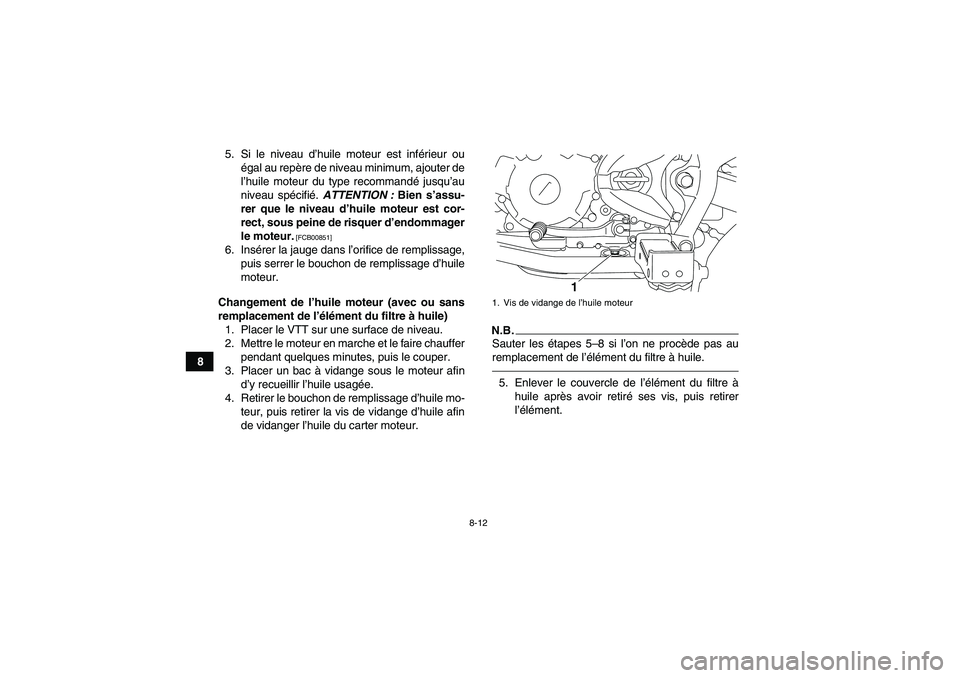 YAMAHA YFM250R 2010  Notices Demploi (in French) 8-12
85. Si le niveau d’huile moteur est inférieur ou
égal au repère de niveau minimum, ajouter de
l’huile moteur du type recommandé jusqu’au
niveau spécifié. ATTENTION : Bien s’assu-
re