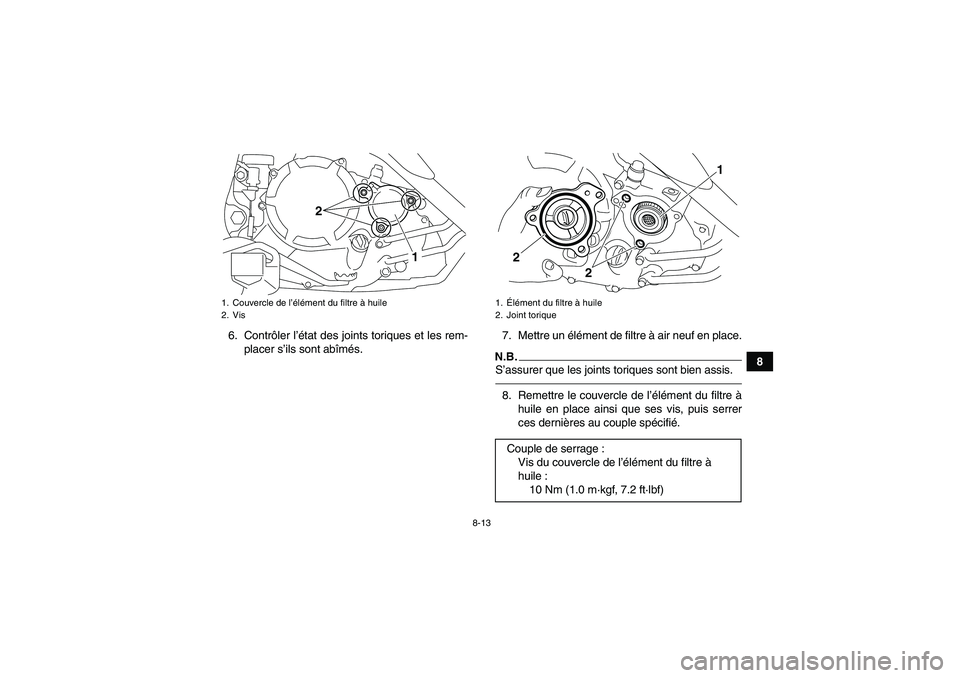 YAMAHA YFM250R 2010  Notices Demploi (in French) 8-13
8 6. Contrôler l’état des joints toriques et les rem-
placer s’ils sont abîmés.7. Mettre un élément de filtre à air neuf en place.
N.B.S’assurer que les joints toriques sont bien ass