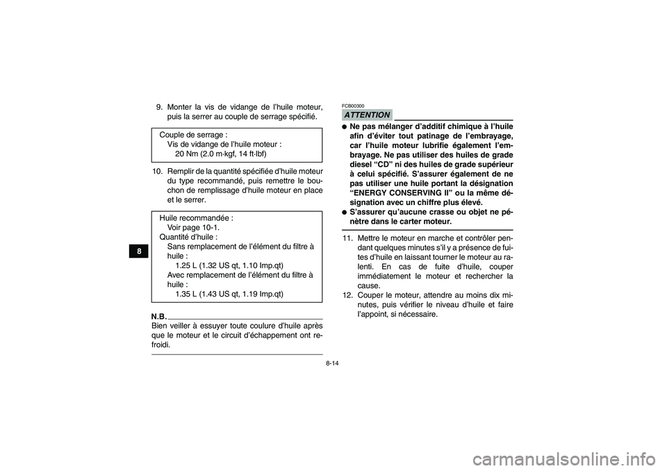YAMAHA YFM250R 2010  Notices Demploi (in French) 8-14
89. Monter la vis de vidange de l’huile moteur,
puis la serrer au couple de serrage spécifié.
10. Remplir de la quantité spécifiée d’huile moteur
du type recommandé, puis remettre le bo