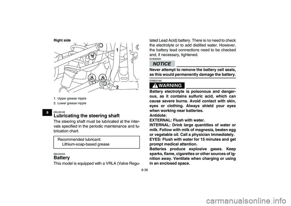 YAMAHA YFM250R 2009  Owners Manual  
8-36 
1
2
3
4
5
6
78
9
10
11
Right side
 
EBU25102 
Lubricating the steering shaft  
The steering shaft must be lubricated at the inter-
vals specified in the periodic maintenance and lu-
brication 