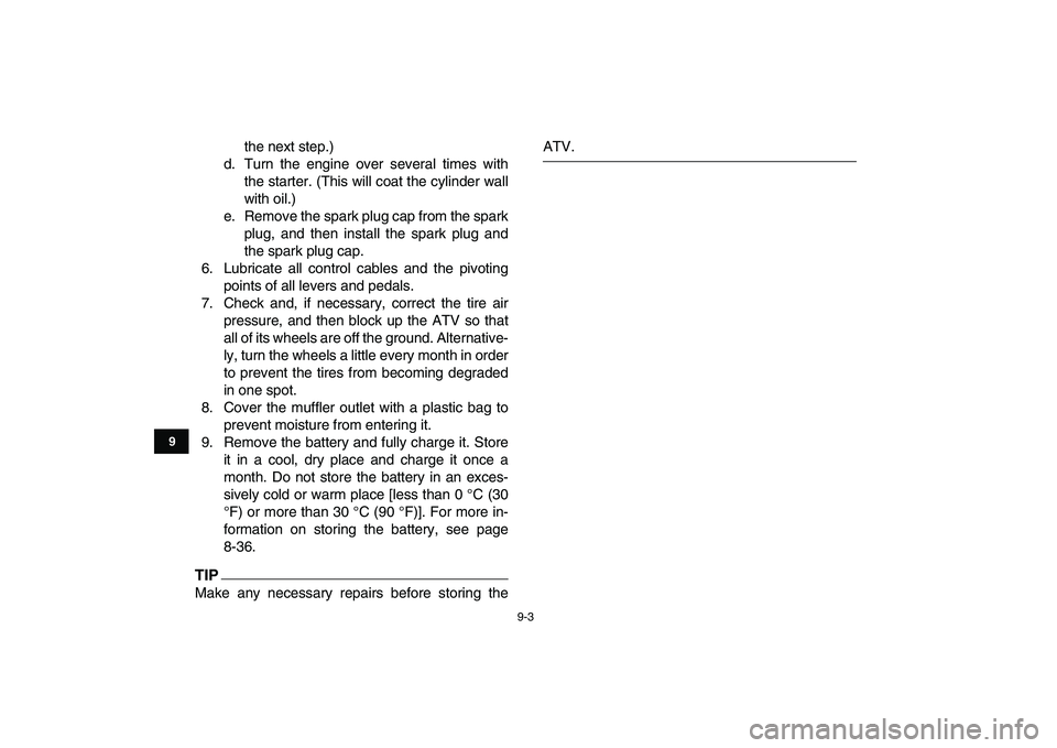 YAMAHA YFM250R 2009  Owners Manual  
9-3 
1
2
3
4
5
6
7
89
10
11
 
the next step.)
d. Turn the engine over several times with
the starter. (This will coat the cylinder wall
with oil.)
e. Remove the spark plug cap from the spark
plug, a