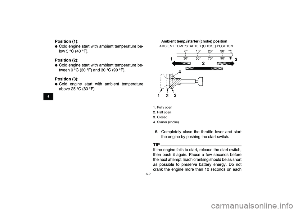 YAMAHA YFM250R 2009 Service Manual  
6-2 
1
2
3
4
56
7
8
9
10
11
 
Position (1): 
 
Cold engine start with ambient temperature be-
low 5 °C (40 °F). 
Position (2): 
 
Cold engine start with ambient temperature be-
tween 0 °C (30 