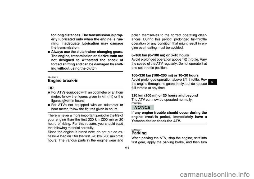 YAMAHA YFM250R 2009 Service Manual  
6-5 
1
2
3
4
56
7
8
9
10
11
 
for long distances. The transmission is prop-
erly lubricated only when the engine is run-
ning. Inadequate lubrication may damage
the transmission. 
 
Always use the 