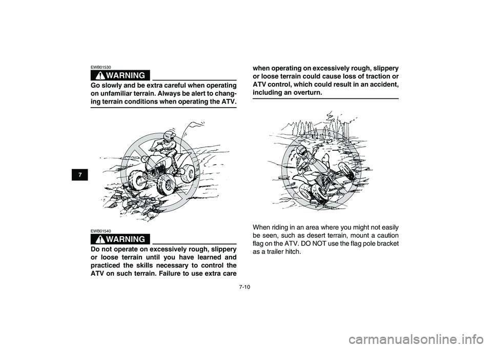 YAMAHA YFM250R 2009 Workshop Manual
7-10
1
2
3
4
5
67
8
9
10
11
WARNING
EWB01530
Go slowly and be extra careful when operating
on unfamiliar terrain. Always be alert to chang-
ing terrain conditions when operating the ATV.
WARNI YAMAHA YFM250R 2009 Workshop Manual
7-10
1
2
3
4
5
67
8
9
10
11
WARNING
EWB01530
Go slowly and be extra careful when operating
on unfamiliar terrain. Always be alert to chang-
ing terrain conditions when operating the ATV.
WARNI