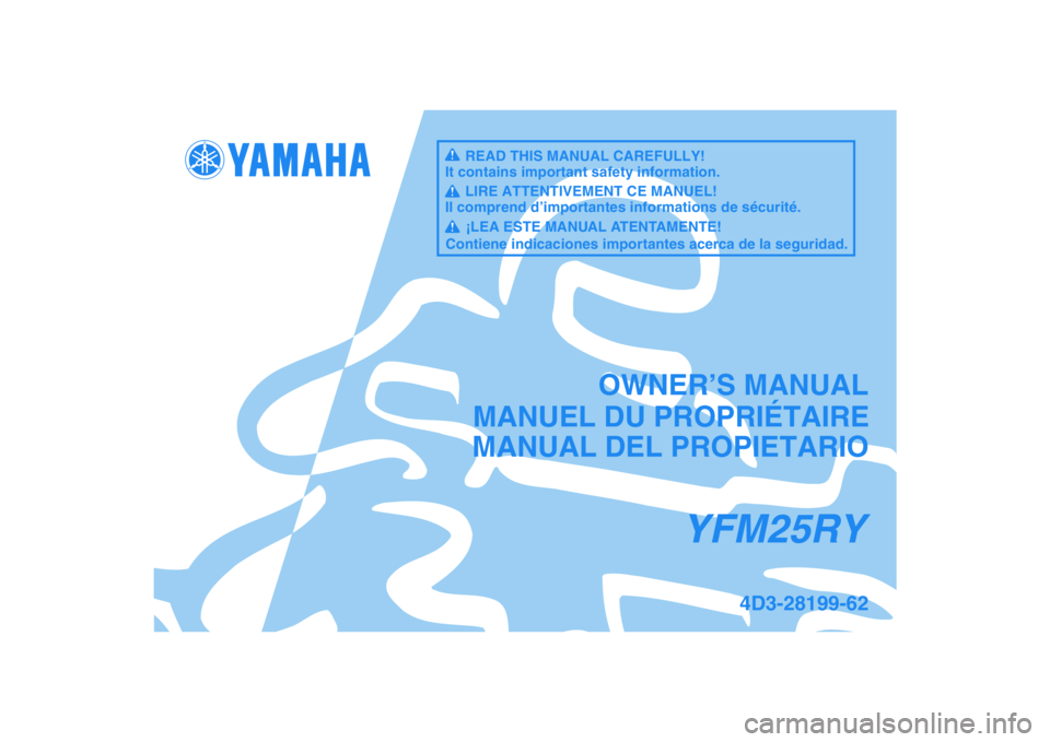 YAMAHA YFM250R 2009 Manuale de Empleo (in Spanish)
This A
MANUAL DEL PROPIETARIO
4D3-28199-62
YFM25RY
MANUEL DU PROPRIÉTAIREOWNER’S MANUALREAD THIS MANUAL CAREFULLY!
It contains important safety information.LIRE ATTENTIVEMENT CE MANUEL!
Il compr YAMAHA YFM250R 2009 Manuale de Empleo (in Spanish)
This A
MANUAL DEL PROPIETARIO
4D3-28199-62
YFM25RY
MANUEL DU PROPRIÉTAIREOWNER’S MANUALREAD THIS MANUAL CAREFULLY!
It contains important safety information.LIRE ATTENTIVEMENT CE MANUEL!
Il compr
