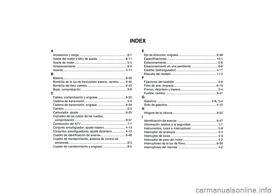 YAMAHA YFM250R 2009  Manuale de Empleo (in Spanish)  
INDEX 
A 
Accesorios y carga ......................................................... 6-7
Aceite del motor y filtro de aceite ................................. 8-11
Aceite de motor ................