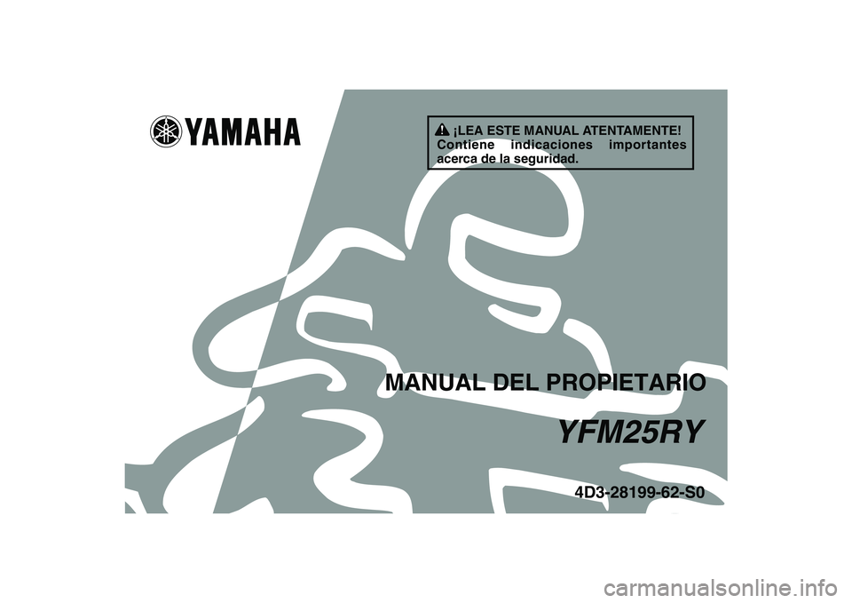 YAMAHA YFM250R 2009 Manuale de Empleo (in Spanish)
This A
4D3-28199-62-S0
YFM25RY
MANUAL DEL PROPIETARIO
¡LEA ESTE MANUAL ATENTAMENTE!
Contiene indicaciones importantes
acerca de la seguridad. YAMAHA YFM250R 2009 Manuale de Empleo (in Spanish)
This A
4D3-28199-62-S0
YFM25RY
MANUAL DEL PROPIETARIO
¡LEA ESTE MANUAL ATENTAMENTE!
Contiene indicaciones importantes
acerca de la seguridad.