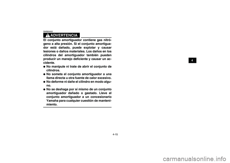 YAMAHA YFM250R 2009  Manuale de Empleo (in Spanish)  
4-15 
1
2
34
5
6
7
8
9
10
11
ADVERTENCIA
 
SWB00450  
El conjunto amortiguador contiene gas nitró-
geno a alta presión. Si el conjunto amortigua-
dor está dañado, puede explotar y causar
lesione