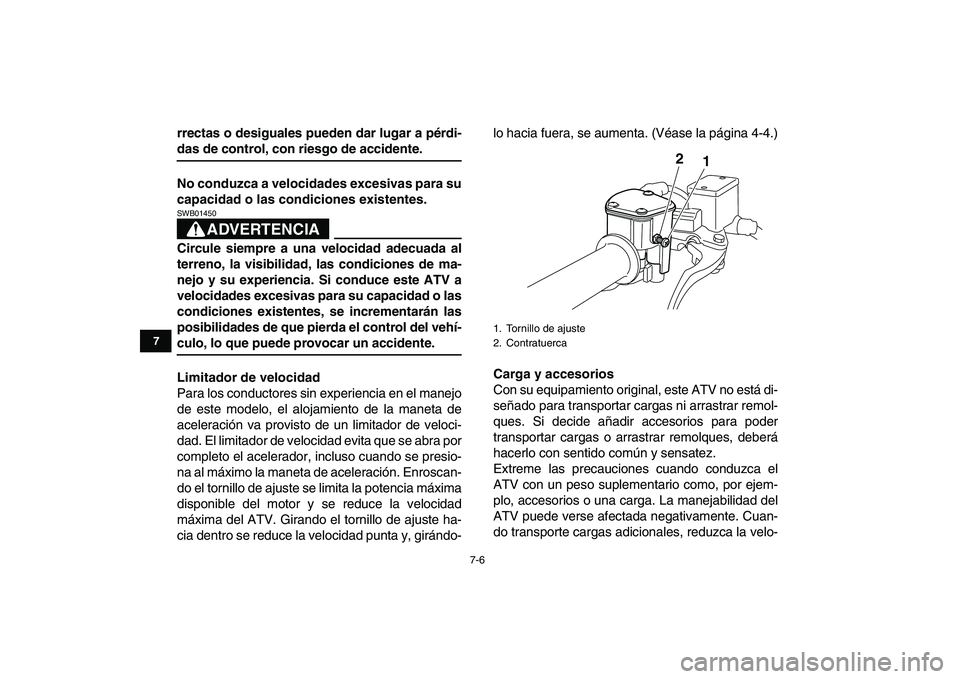 YAMAHA YFM250R 2009  Manuale de Empleo (in Spanish)  
7-6 
1
2
3
4
5
67
8
9
10
11
 
rrectas o desiguales pueden dar lugar a pérdi- 
das de control, con riesgo de accidente.
No conduzca a velocidades excesivas para su
capacidad o las condiciones existe