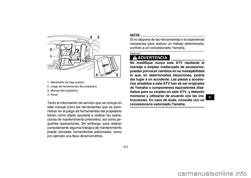 YAMAHA YFM250R 2009  Manuale de Empleo (in Spanish)  
8-2 
1
2
3
4
5
6
78
9
10
11
 
Tanto la información de servicio que se incluye en
este manual como las herramientas que se sumi-
nistran en el juego de herramientas del propietario
tienen como objet