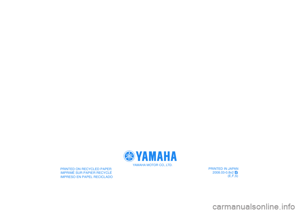 YAMAHA YFM250R 2009  Notices Demploi (in French)   
PRINTED IN JAPAN
2008.03-0.8x2 !
(E,F,S)
YAMAHA MOTOR CO., LTD.
PRINTED ON RECYCLED PAPER
IMPRIMÉ SUR PAPIER RECYCLÉ
IMPRESO EN PAPEL RECICLADO 