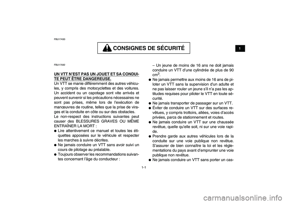 YAMAHA YFM250R 2009  Notices Demploi (in French)  
1-1 
1
2
3
4
5
6
7
8
9
10
11
 
FBU17430
CONSIGNES DE SÉCURITÉ
 
CONSIGNES DE SÉCURITÉ 
 
FBU17592 
UN VTT N’EST PAS UN JOUET ET SA CONDUI-
TE PEUT ÊTRE DANGEREUSE.
 
Un VTT se manie différem