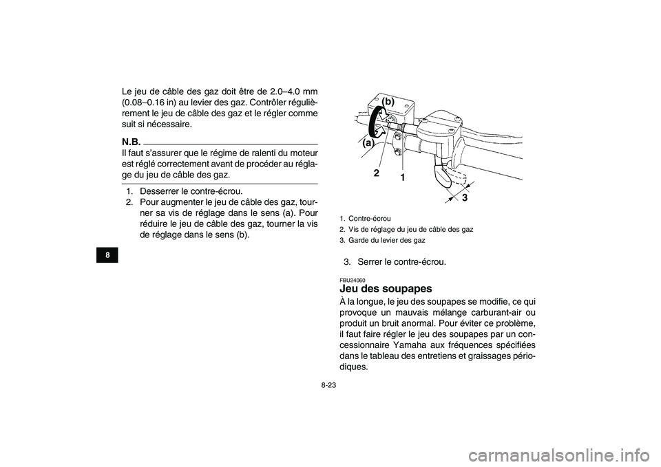 YAMAHA YFM250R 2009  Notices Demploi (in French)  
8-23 
1
2
3
4
5
6
78
9
10
11
 
Le jeu de câble des gaz doit être de 2.0–4.0 mm
(0.08–0.16 in) au levier des gaz. Contrôler réguliè-
rement le jeu de câble des gaz et le régler comme
suit 