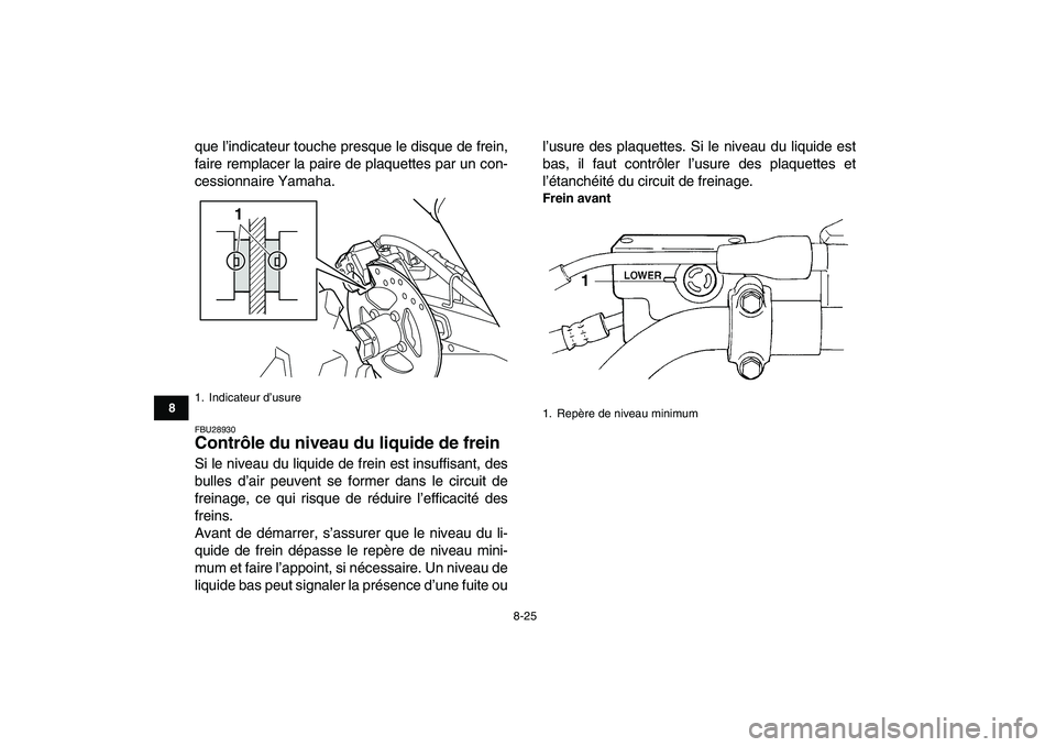 YAMAHA YFM250R 2009  Notices Demploi (in French)  
8-25 
1
2
3
4
5
6
78
9
10
11
 
que l’indicateur touche presque le disque de frein,
faire remplacer la paire de plaquettes par un con-
cessionnaire Yamaha. 
FBU28930 
Contrôle du niveau du liquide