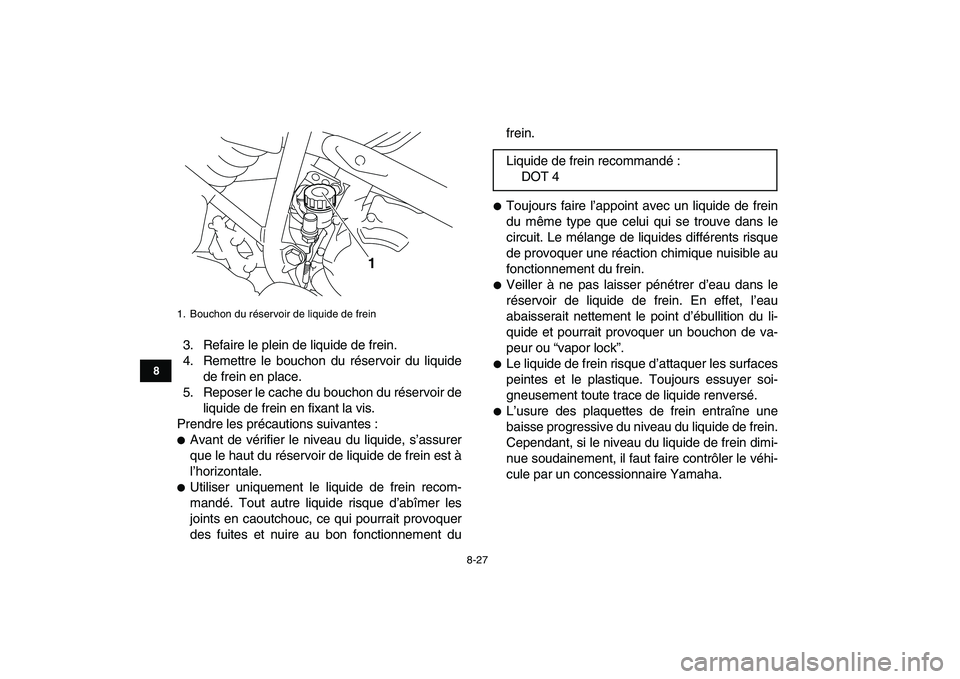 YAMAHA YFM250R 2009  Notices Demploi (in French)  
8-27 
1
2
3
4
5
6
78
9
10
11
 
3. Refaire le plein de liquide de frein.
4. Remettre le bouchon du réservoir du liquide
de frein en place.
5. Reposer le cache du bouchon du réservoir de
liquide de 