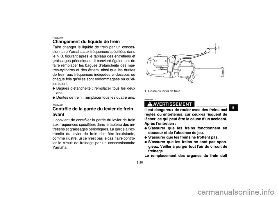 YAMAHA YFM250R 2009  Notices Demploi (in French)  
8-28 
1
2
3
4
5
6
78
9
10
11
 
FBU24291 
Changement du liquide de frein  
Faire changer le liquide de frein par un conces-
sionnaire Yamaha aux fréquences spécifiées dans
le N.B. figurant après 