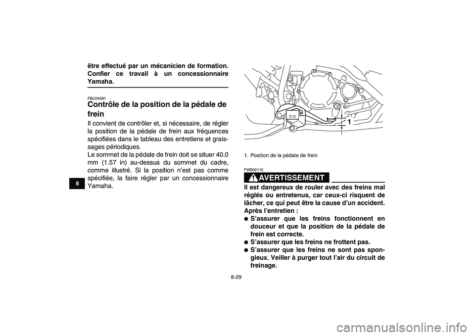 YAMAHA YFM250R 2009  Notices Demploi (in French)  
8-29 
1
2
3
4
5
6
78
9
10
11
 
être effectué par un mécanicien de formation.
Confier ce travail à un concessionnaire 
Yamaha. 
FBU24591 
Contrôle de la position de la pédale de 
frein  
Il con