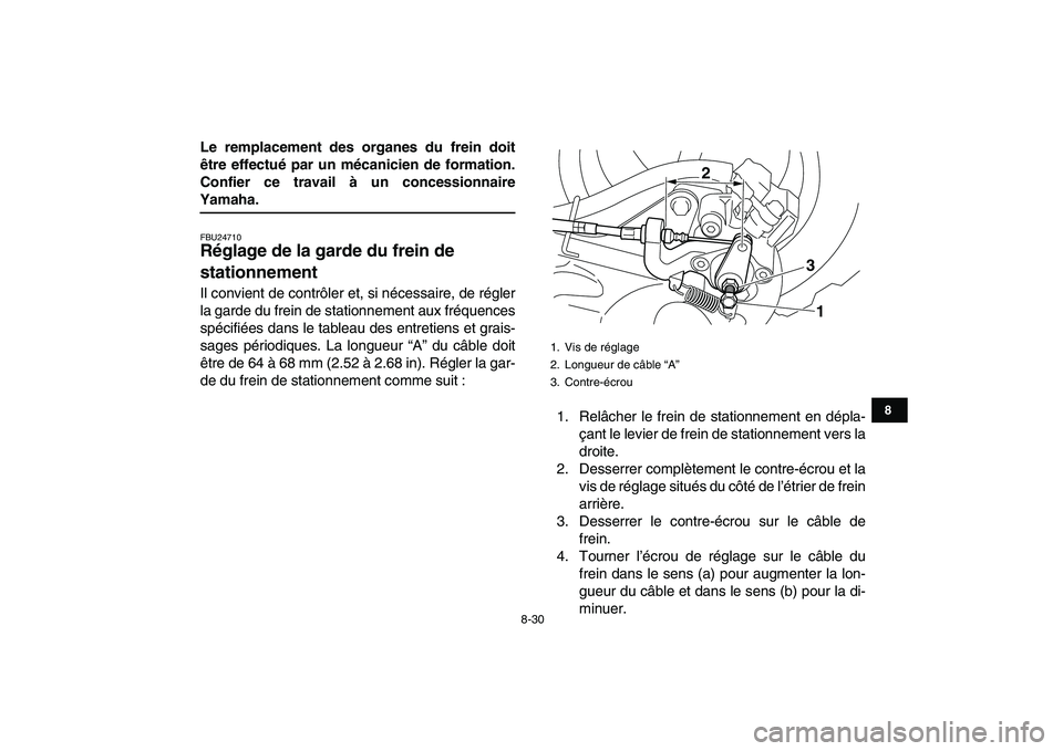 YAMAHA YFM250R 2009  Notices Demploi (in French)  
8-30 
1
2
3
4
5
6
78
9
10
11
 
Le remplacement des organes du frein doit
être effectué par un mécanicien de formation.
Confier ce travail à un concessionnaire 
Yamaha. 
FBU24710 
Réglage de la 