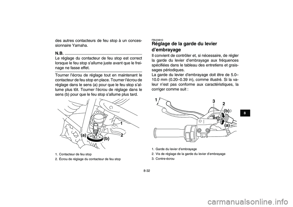 YAMAHA YFM250R 2009  Notices Demploi (in French)  
8-32 
1
2
3
4
5
6
78
9
10
11
 
des autres contacteurs de feu stop à un conces-
sionnaire Yamaha.
N.B.
 
Le réglage du contacteur de feu stop est correct
lorsque le feu stop s’allume juste avant 