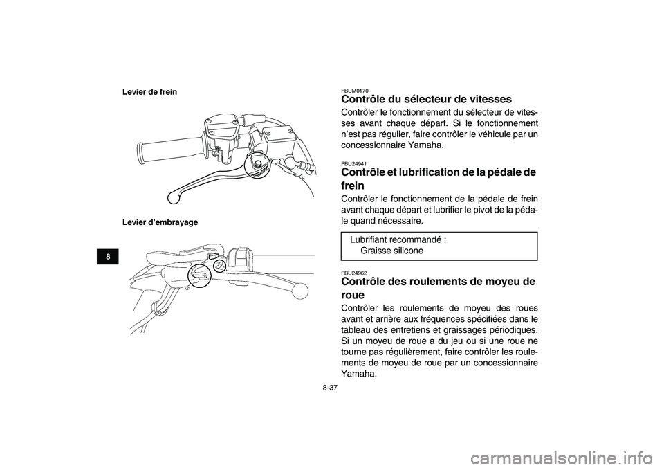 YAMAHA YFM250R 2009  Notices Demploi (in French)  
8-37 
1
2
3
4
5
6
78
9
10
11
Levier de frein
Levier d’embrayage
 
FBUM0170 
Contrôle du sélecteur de vitesses  
Contrôler le fonctionnement du sélecteur de vites-
ses avant chaque départ. Si 
