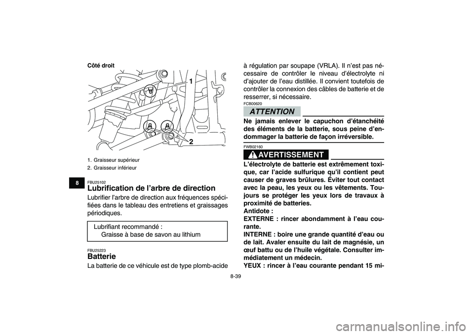 YAMAHA YFM250R 2009  Notices Demploi (in French)  
8-39 
1
2
3
4
5
6
78
9
10
11
Côté droit
 
FBU25102 
Lubrification de l’arbre de direction  
Lubrifier l’arbre de direction aux fréquences spéci-
fiées dans le tableau des entretiens et grai