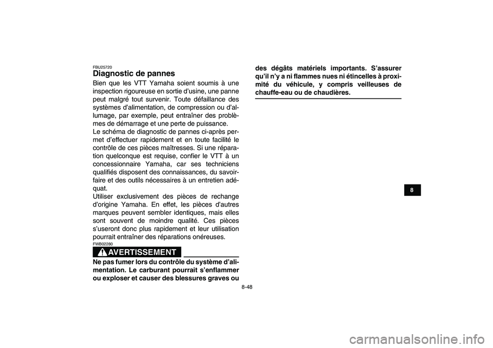 YAMAHA YFM250R 2009  Notices Demploi (in French)  
8-48 
1
2
3
4
5
6
78
9
10
11
 
FBU25720 
Diagnostic de pannes  
Bien que les VTT Yamaha soient soumis à une
inspection rigoureuse en sortie d’usine, une panne
peut malgré tout survenir. Toute d