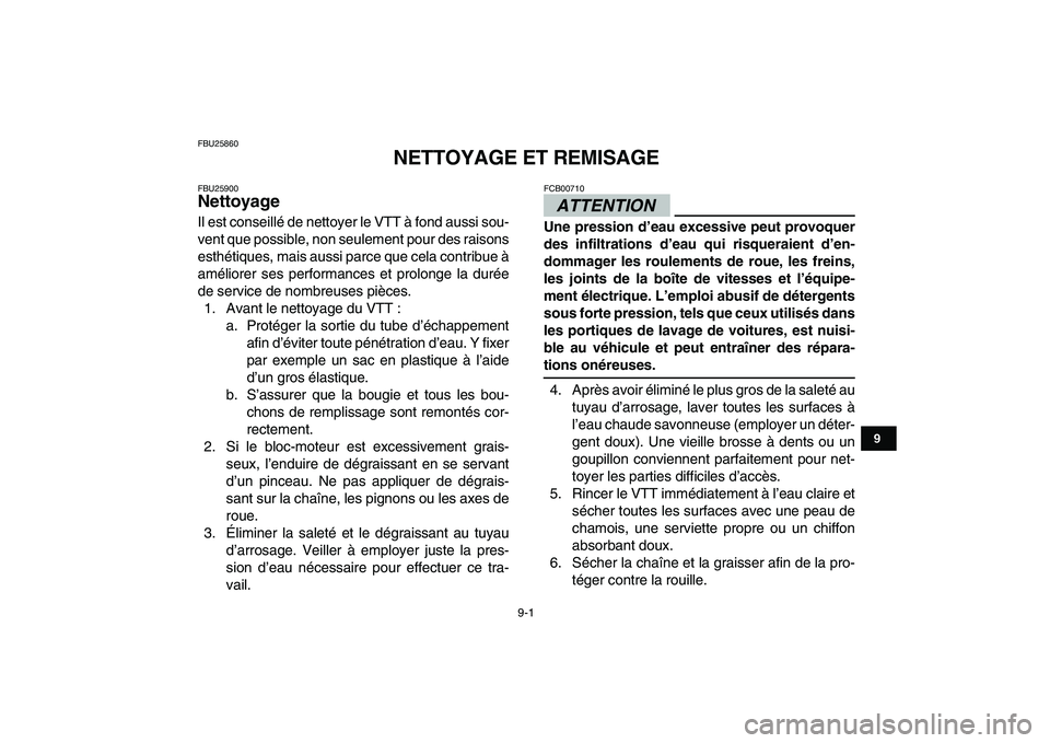 YAMAHA YFM250R 2009  Notices Demploi (in French)  
9-1 
1
2
3
4
5
6
7
89
10
11
 
FBU25860 
NETTOYAGE ET REMISAGE 
FBU25900 
Nettoyage  
Il est conseillé de nettoyer le VTT à fond aussi sou-
vent que possible, non seulement pour des raisons
esthét