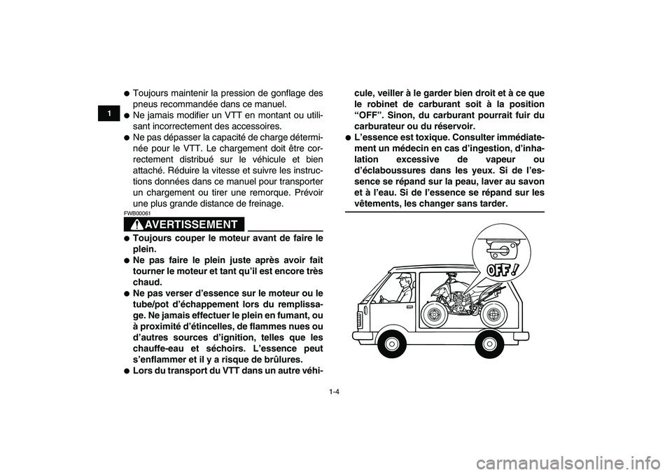 YAMAHA YFM250R 2009  Notices Demploi (in French)  
1-4 
1
2
3
4
5
6
7
8
9
10
11
 
 
Toujours maintenir la pression de gonflage des
pneus recommandée dans ce manuel. 
 
Ne jamais modifier un VTT en montant ou utili-
sant incorrectement des accesso