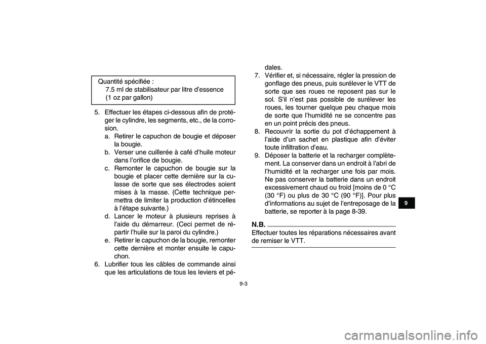 YAMAHA YFM250R 2009  Notices Demploi (in French)  
9-3 
1
2
3
4
5
6
7
89
10
11
 
5. Effectuer les étapes ci-dessous afin de proté-
ger le cylindre, les segments, etc., de la corro-
sion.
a. Retirer le capuchon de bougie et déposer
la bougie.
b. V