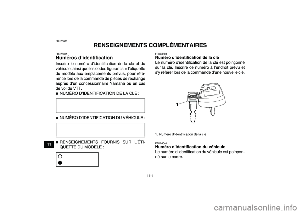 YAMAHA YFM250R 2009  Notices Demploi (in French)  
11-1 
1
2
3
4
5
6
7
8
9
1011
 
FBU26000 
RENSEIGNEMENTS COMPLÉMENTAIRES 
FBU26011 
Numéros d’identification  
Inscrire le numéro d’identification de la clé et du
véhicule, ainsi que les cod