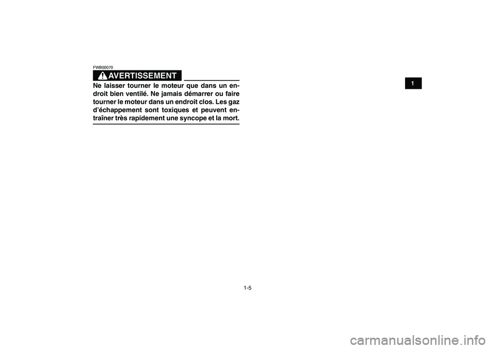YAMAHA YFM250R 2009  Notices Demploi (in French)  
1-5 
1
2
3
4
5
6
7
8
9
10
11
AVERTISSEMENT
 
FWB00070  
Ne laisser tourner le moteur que dans un en-
droit bien ventilé. Ne jamais démarrer ou faire
tourner le moteur dans un endroit clos. Les gaz