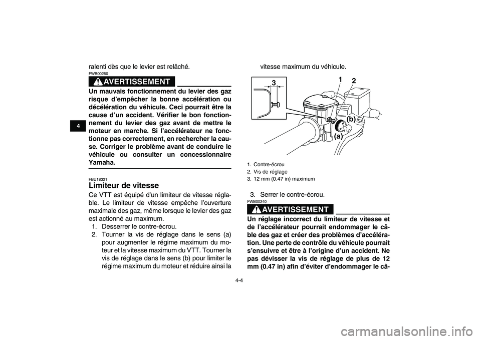 YAMAHA YFM250R 2009  Notices Demploi (in French)  
4-4 
1
2
34
5
6
7
8
9
10
11
 
ralenti dès que le levier est relâché.
AVERTISSEMENT
 
FWB00250  
Un mauvais fonctionnement du levier des gaz
risque d’empêcher la bonne accélération ou
décél