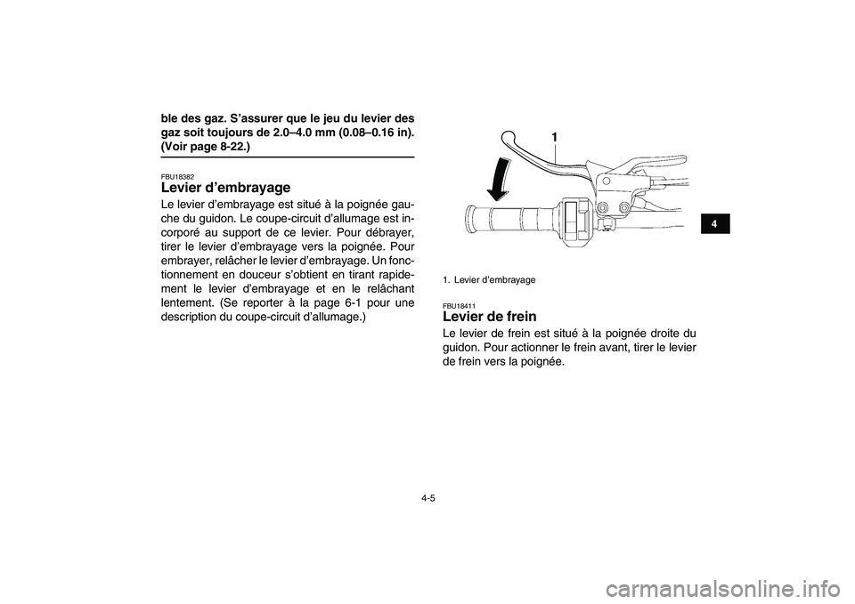 YAMAHA YFM250R 2009  Notices Demploi (in French)  
4-5 
1
2
34
5
6
7
8
9
10
11
 
ble des gaz. S’assurer que le jeu du levier des
gaz soit toujours de 2.0–4.0 mm (0.08–0.16 in). 
(Voir page 8-22.) 
FBU18382 
Levier d’embrayage  
Le levier d