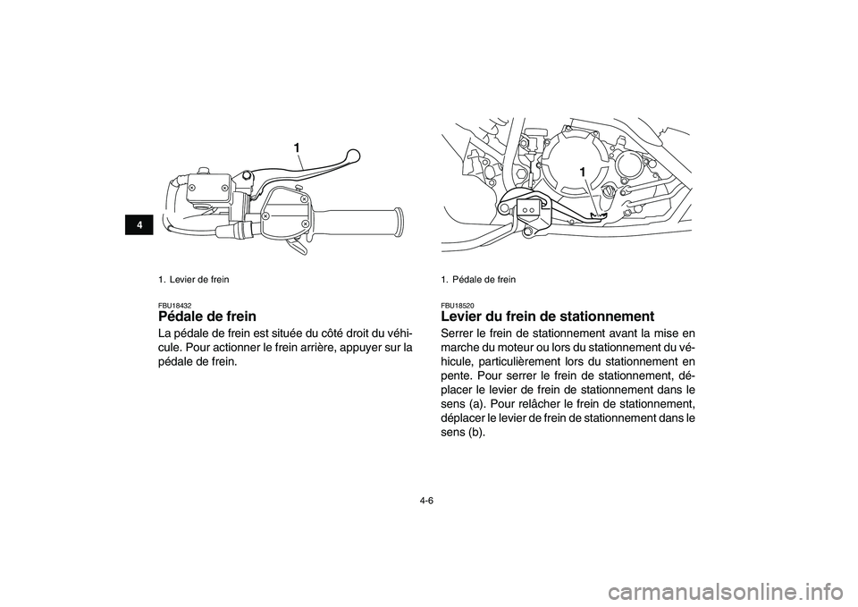 YAMAHA YFM250R 2009  Notices Demploi (in French)  
4-6 
1
2
34
5
6
7
8
9
10
11
 
FBU18432 
Pédale de frein  
La pédale de frein est située du côté droit du véhi-
cule. Pour actionner le frein arrière, appuyer sur la
pédale de frein. 
FBU1852