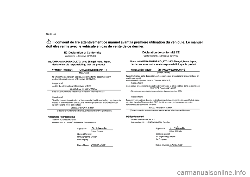 YAMAHA YFM250R 2009  Notices Demploi (in French)  
FBU29100 
Il convient de lire attentivement ce manuel avant la première utilisation du véhicule. Le manuel
doit être remis avec le véhicule en cas de vente de ce dernier.
Déclaration de conform
