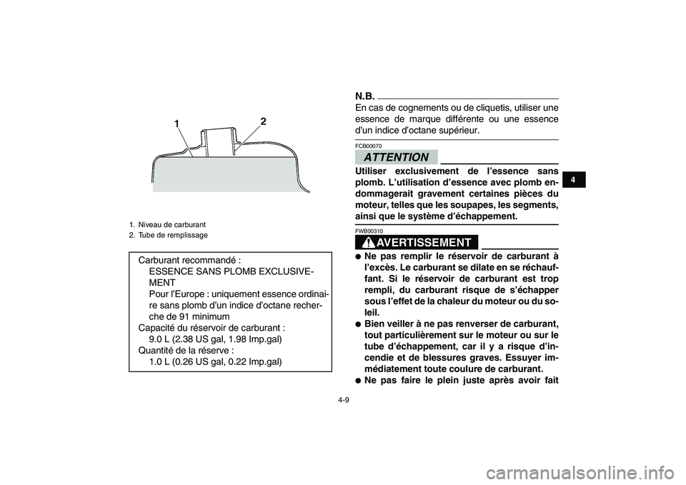 YAMAHA YFM250R 2009  Notices Demploi (in French)  
4-9 
1
2
34
5
6
7
8
9
10
11
N.B. 
En cas de cognements ou de cliquetis, utiliser une
essence de marque différente ou une essence 
d’un indice d’octane supérieur.ATTENTION 
FCB00070  
Utiliser 