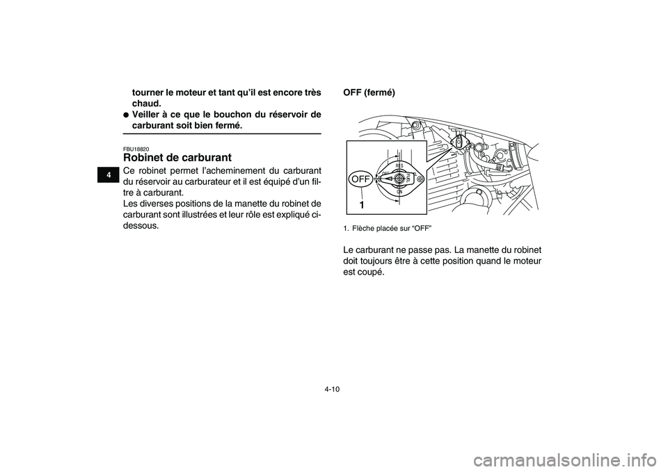 YAMAHA YFM250R 2009  Notices Demploi (in French)  
4-10 
1
2
34
5
6
7
8
9
10
11
 
tourner le moteur et tant qu’il est encore très
chaud. 
 
Veiller à ce que le bouchon du réservoir de 
carburant soit bien fermé. 
FBU18820 
Robinet de carburan