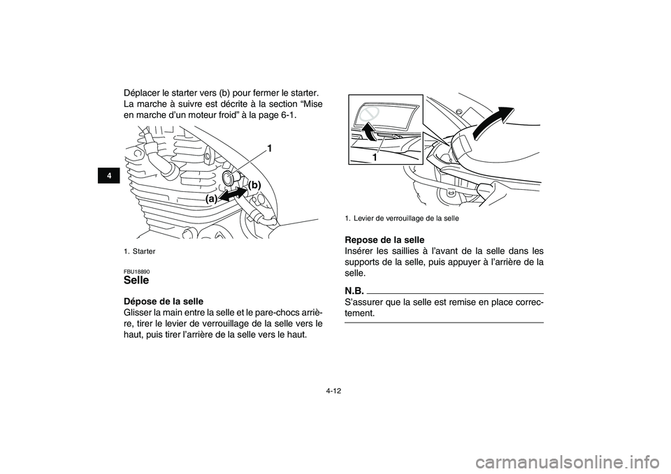 YAMAHA YFM250R 2009  Notices Demploi (in French)  
4-12 
1
2
34
5
6
7
8
9
10
11
 
Déplacer le starter vers (b) pour fermer le starter.
La marche à suivre est décrite à la section “Mise
en marche d’un moteur froid” à la page 6-1. 
FBU18890