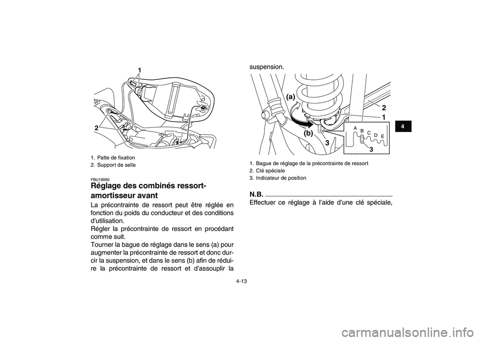 YAMAHA YFM250R 2009  Notices Demploi (in French)  
4-13 
1
2
34
5
6
7
8
9
10
11
 
FBU18990 
Réglage des combinés ressort-
amortisseur avant  
La précontrainte de ressort peut être réglée en
fonction du poids du conducteur et des conditions
d