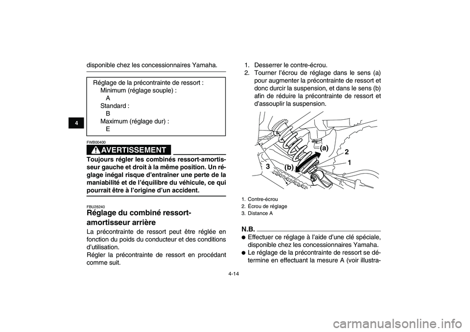 YAMAHA YFM250R 2009  Notices Demploi (in French)  
4-14 
1
2
34
5
6
7
8
9
10
11
 
disponible chez les concessionnaires Yamaha.
AVERTISSEMENT
 
FWB00400  
Toujours régler les combinés ressort-amortis-
seur gauche et droit à la même position. Un r