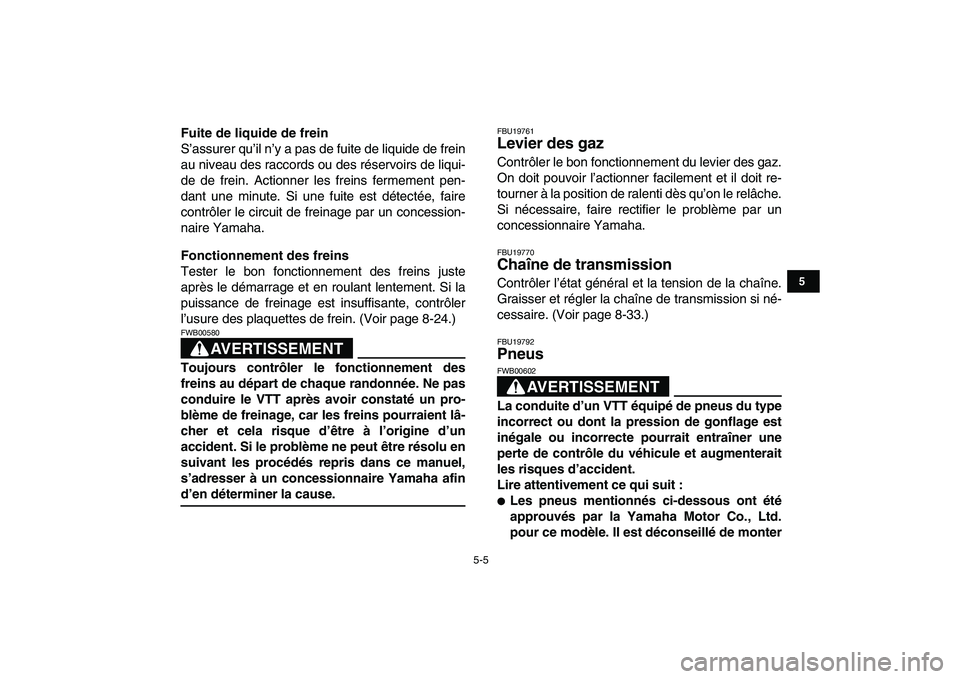 YAMAHA YFM250R 2009  Notices Demploi (in French)  
5-5 
1
2
3
45
6
7
8
9
10
11
 
Fuite de liquide de frein 
S’assurer qu’il n’y a pas de fuite de liquide de frein
au niveau des raccords ou des réservoirs de liqui-
de de frein. Actionner les f