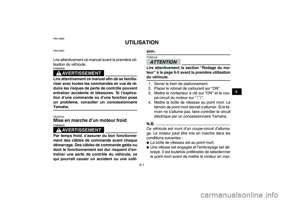 YAMAHA YFM250R 2009  Notices Demploi (in French)  
6-1 
1
2
3
4
56
7
8
9
10
11
 
FBU19880 
UTILISATION 
FBU19900 
Lire attentivement ce manuel avant la première uti-
lisation du véhicule.
AVERTISSEMENT
 
FWB00630  
Lire attentivement ce manuel afi