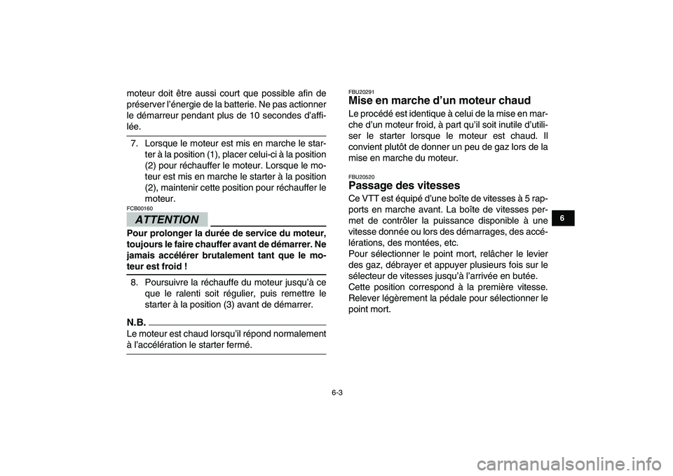 YAMAHA YFM250R 2009  Notices Demploi (in French)  
6-3 
1
2
3
4
56
7
8
9
10
11
 
moteur doit être aussi court que possible afin de
préserver l’énergie de la batterie. Ne pas actionner
le démarreur pendant plus de 10 secondes d’affi- 
lée.
7