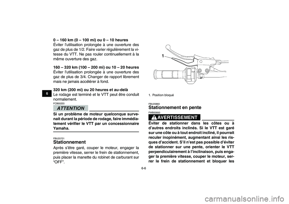 YAMAHA YFM250R 2009  Notices Demploi (in French)  
6-6 
1
2
3
4
56
7
8
9
10
11
 
0 – 160 km (0 – 100 mi) ou 0 – 10 heures 
Éviter l’utilisation prolongée à une ouverture des
gaz de plus de 1/2. Faire varier régulièrement la vi-
tesse du