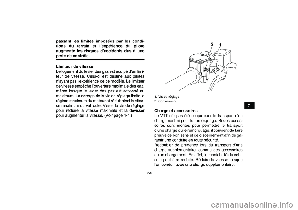YAMAHA YFM250R 2009  Notices Demploi (in French)  
7-6 
1
2
3
4
5
67
8
9
10
11
 
passant les limites imposées par les condi-
tions du terrain et l’expérience du pilote
augmente les risques d’accidents dus à une 
perte de contrôle.
Limiteur d
