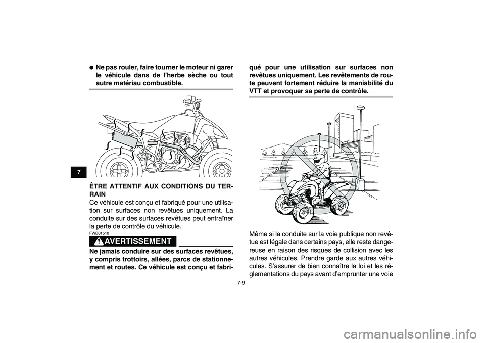 YAMAHA YFM250R 2009  Notices Demploi (in French)  
7-9 
1
2
3
4
5
67
8
9
10
11
 
 
Ne pas rouler, faire tourner le moteur ni garer
le véhicule dans de l’herbe sèche ou tout 
autre matériau combustible.
ÊTRE ATTENTIF AUX CONDITIONS DU TER-
RAI