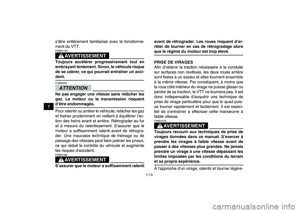 YAMAHA YFM250R 2009  Notices Demploi (in French)  
7-13 
1
2
3
4
5
67
8
9
10
11
 
s’être entièrement familiarisé avec le fonctionne-
ment du VTT.
AVERTISSEMENT
 
FWB01720  
Toujours accélérer progressivement tout en
embrayant lentement. Sinon