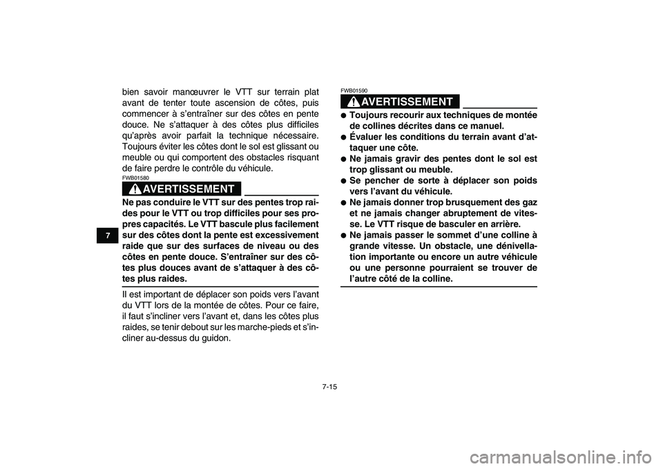 YAMAHA YFM250R 2009  Notices Demploi (in French)  
7-15 
1
2
3
4
5
67
8
9
10
11
 
bien savoir manœuvrer le VTT sur terrain plat
avant de tenter toute ascension de côtes, puis
commencer à s’entraîner sur des côtes en pente
douce. Ne s’attaqu